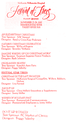 [Trees for Auction: Presented by Safeway Grocers: An Elizabethan Xmas: NW Natural, Designer: Reed and Cross-Kay Pederson, Nature“s Xmas Celebration: Willis of Eugene. Designer: Beverley Verbanic. Imagine Waking Up On Xmas Morn: Swanson Superior Forest Products, Highlander Heaven: Sponsor: Knecht's Auto Parts, Designer Peggy Saleeby, Christmas in the Last Frontier: Sponsor: McKenzie Surgical Group. Designer: Lisa Farstad, Do It Up Royally: Sponsor: PC Market of Choice Grocers. Designer: Peggy Saleeby]